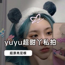 晶莹剔透的足模主播《yuyu超甜丫》会员资源